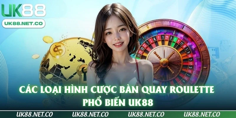 Các loại hình cược bàn quay Roulette phổ biến UK88