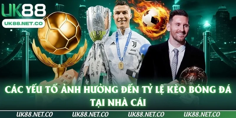 Các yếu tố ảnh hưởng đến tỷ lệ kèo bóng đá tại nhà cái
