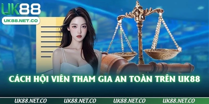 Cách hội viên tham gia an toàn trên UK88