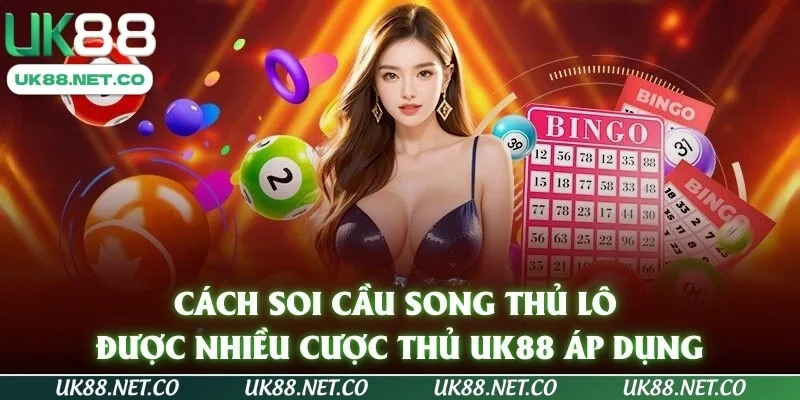 Cách soi cầu song thủ lô được nhiều cược thủ UK88 áp dụng
