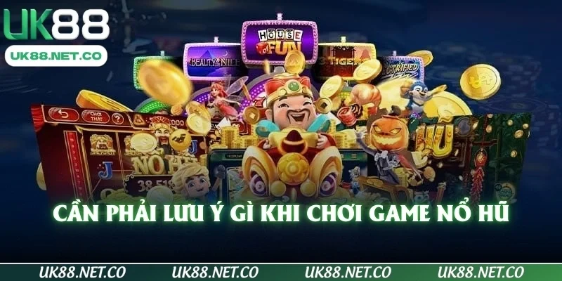 Cần phải lưu ý gì khi chơi game nổ hũ