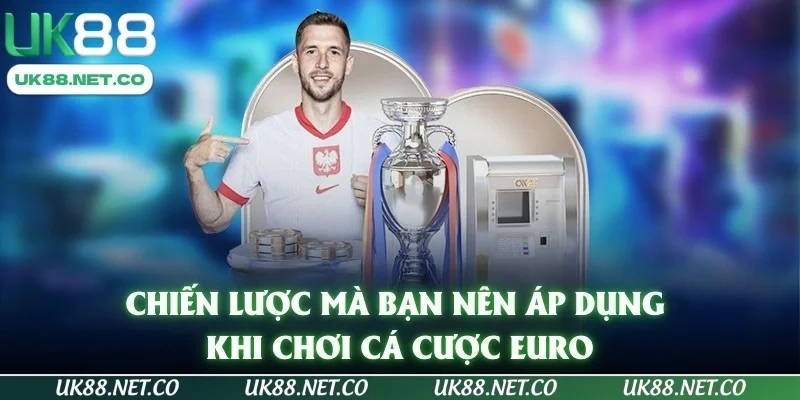 Chiến lược mà bạn nên áp dụng khi chơi cá cược euro