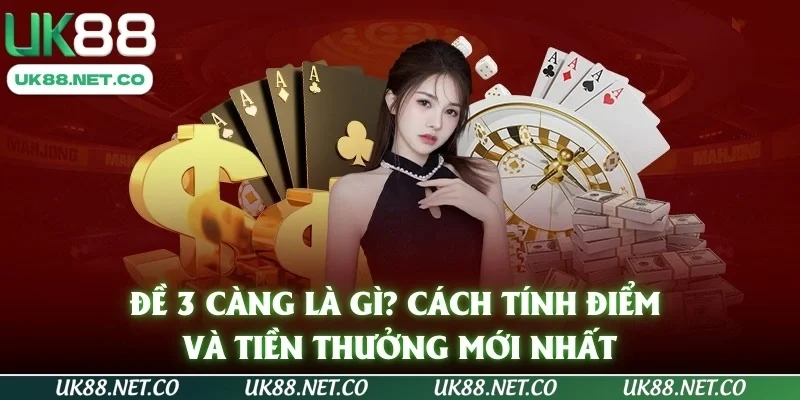 Đề 3 càng là gì? Cách tính điểm và tiền thưởng mới nhất