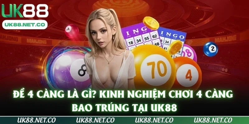 Đề 4 càng là gì? Kinh nghiệm chơi 4 càng bao trúng tại UK88