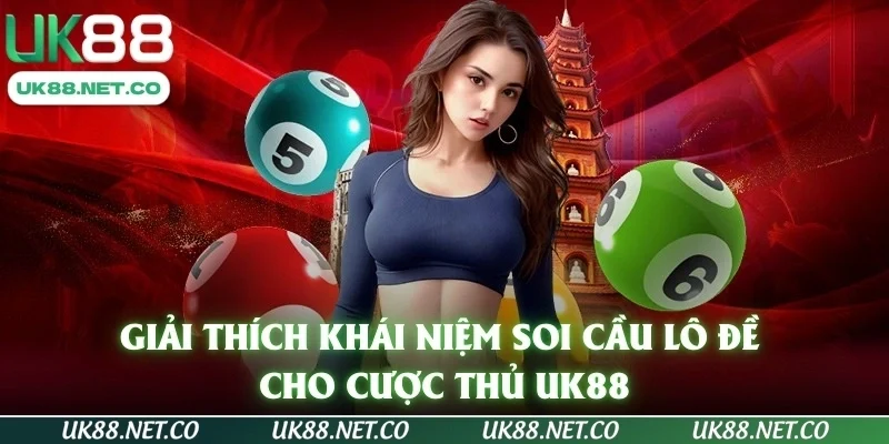 Giải thích khái niệm soi cầu lô đề cho cược thủ UK88