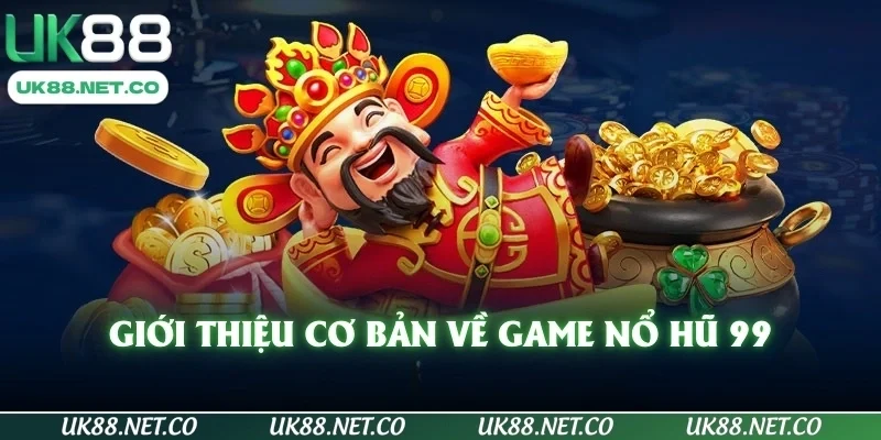 Giới thiệu cơ bản về game nổ hũ 99