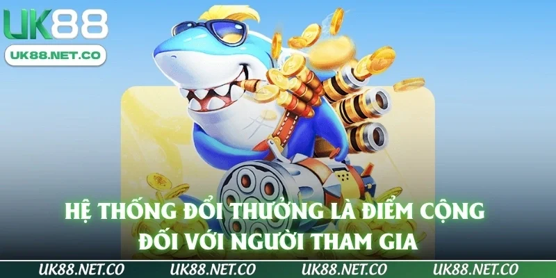 Hệ thống đổi thưởng là điểm cộng đối với người tham gia