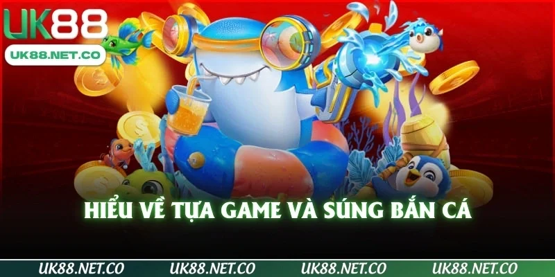Hiểu về tựa game và súng bắn cá 