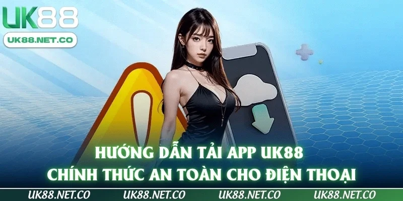 Hướng Dẫn Tải App UK88 Chính Thức An Toàn Cho Điện Thoại