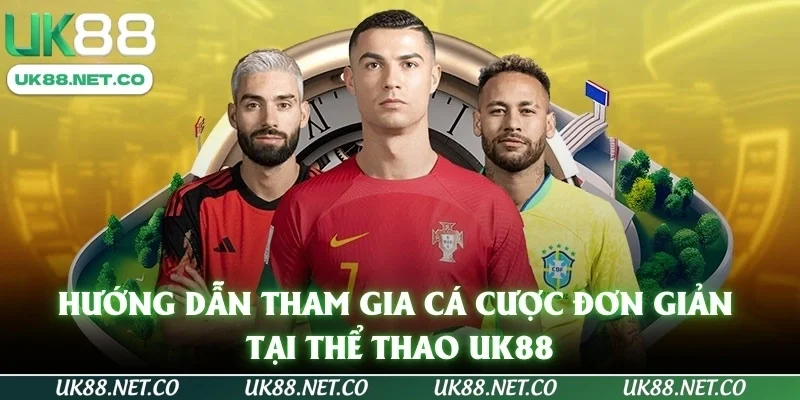 Hướng dẫn tham gia cá cược đơn giản tại Thể Thao UK88