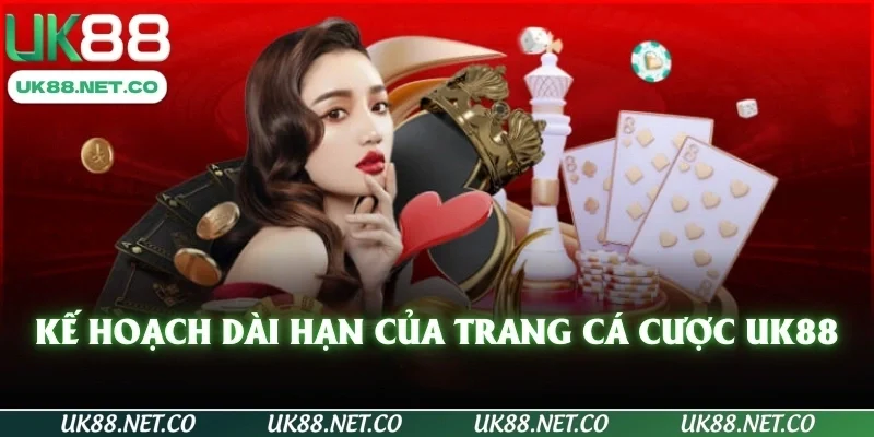 Kế hoạch dài hạn của trang cá cược UK88