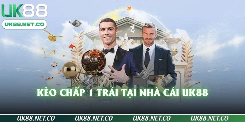 Kèo chấp 1 trái tại nhà cái UK88