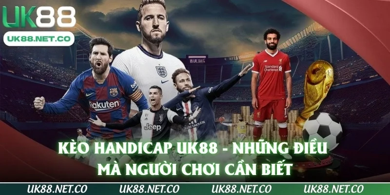 Kèo Handicap UK88 - Những Điều Mà Người Chơi Cần Biết