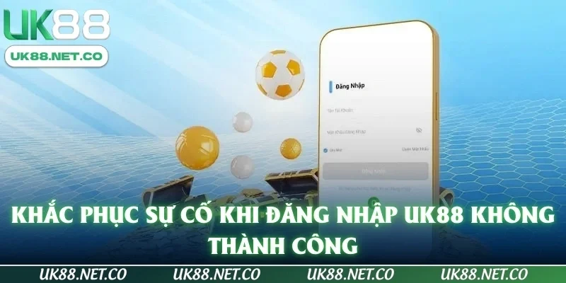 Khắc phục sự cố khi đăng nhập UK88 không thành công
