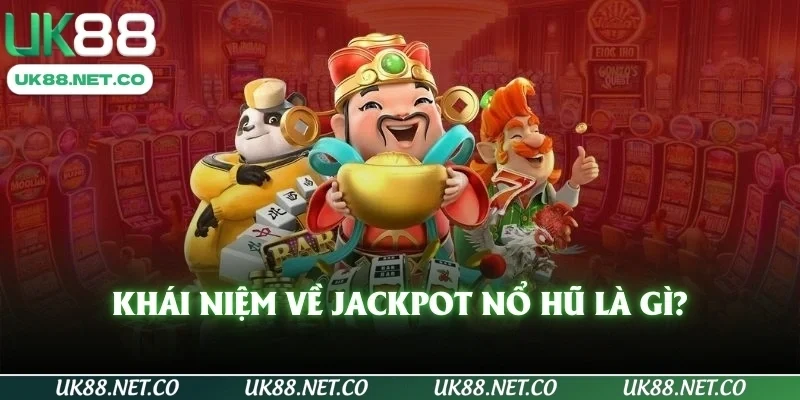 Khái niệm về Jackpot nổ hũ là gì?