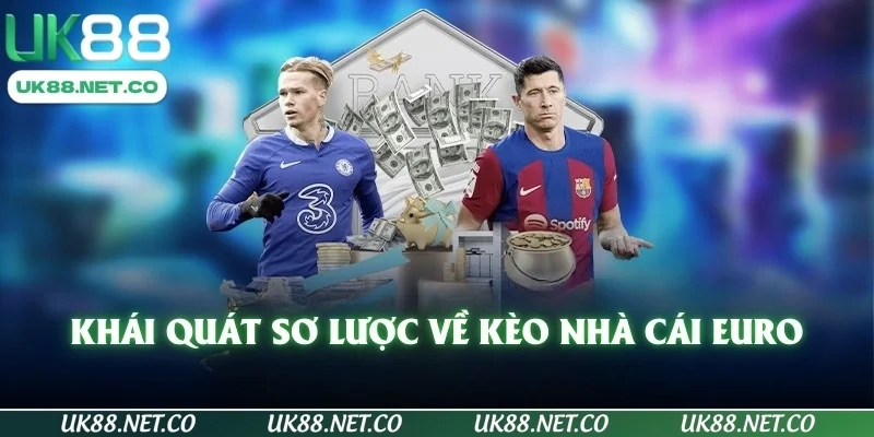 Khái quát sơ lược về kèo nhà cái euro
