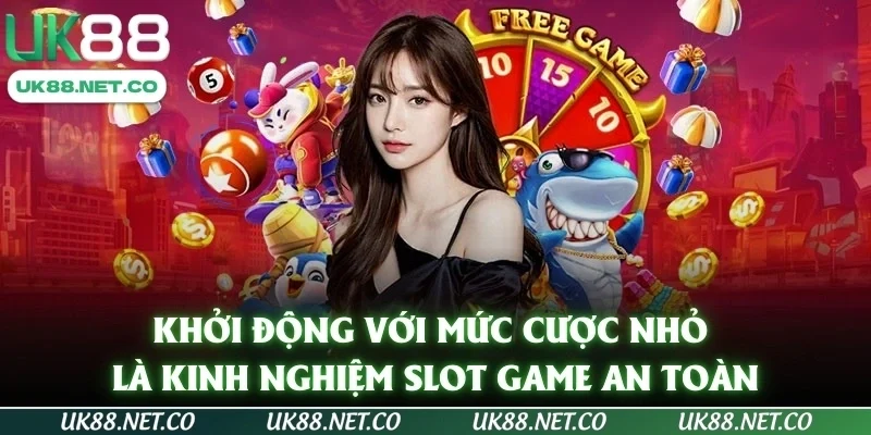 Khởi động với mức cược nhỏ là kinh nghiệm slot game an toàn