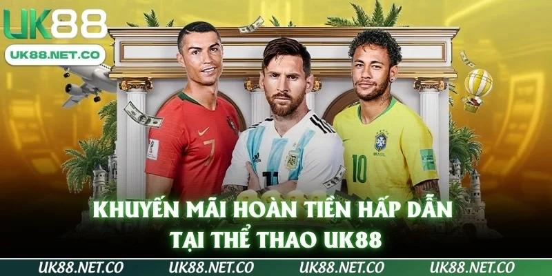 Khuyến mãi hoàn tiền hấp dẫn tại Thể Thao UK88