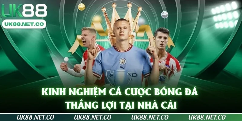 Kinh nghiệm cá cược bóng đá thắng lợi tại nhà cái