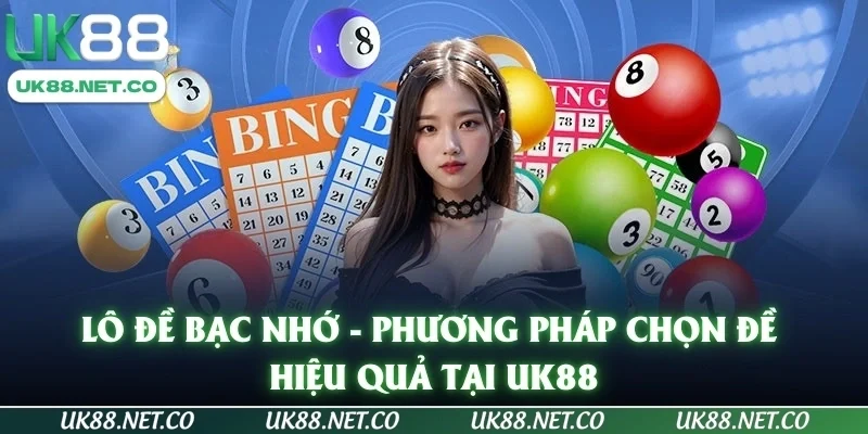 Lô Đề Bạc Nhớ - Phương Pháp Chọn Đề Hiệu Quả Tại UK88