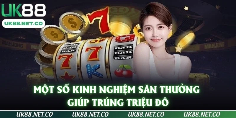 Một số kinh nghiệm săn thưởng giúp trúng triệu đô