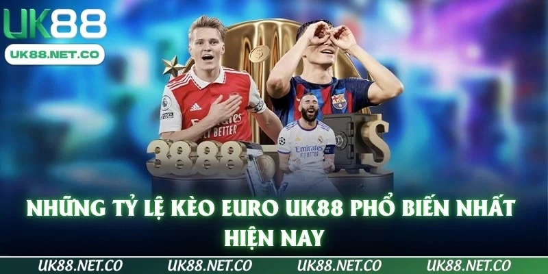 Những tỷ lệ kèo euro UK88 phổ biến nhất hiện nay