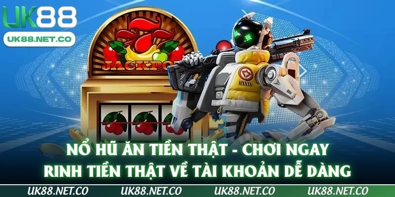 Nổ Hũ Ăn Tiền Thật​ - Chơi Ngay, Rinh Tiền Thật Về Tài Khoản Dễ Dàng