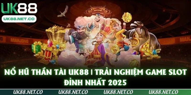 Nổ Hũ Thần Tài UK88 | Trải Nghiệm Game Slot Đỉnh Nhất 2025