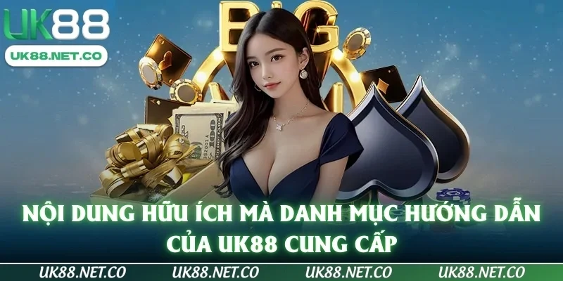 Nội dung hữu ích mà danh mục hướng dẫn của UK88 cung cấp