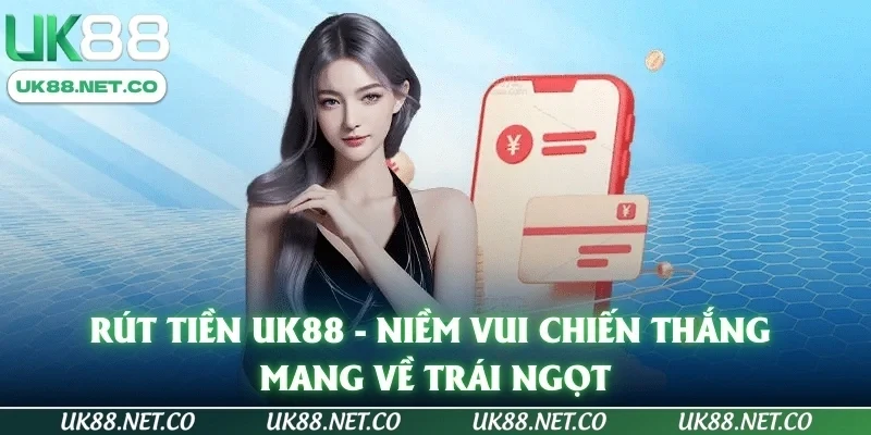 Rút Tiền UK88 - Niềm Vui Chiến Thắng Mang Về Trái Ngọt