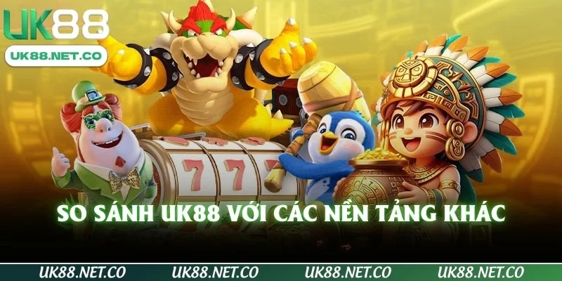 So sánh UK88 với các nền tảng khác