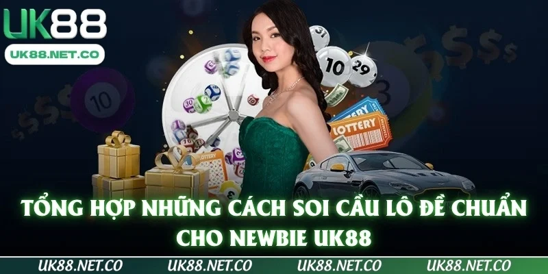 Tổng Hợp Những Cách Soi Cầu Lô Đề Chuẩn Cho Newbie UK88