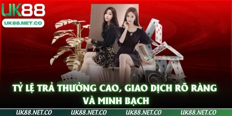 Tỷ lệ trả thưởng cao, giao dịch rõ ràng và minh bạch