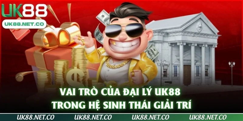 Vai trò của đại lý UK88 trong hệ sinh thái giải trí