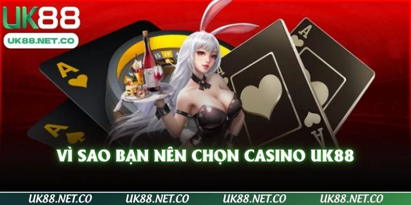 Vì sao bạn nên chọn Casino UK88